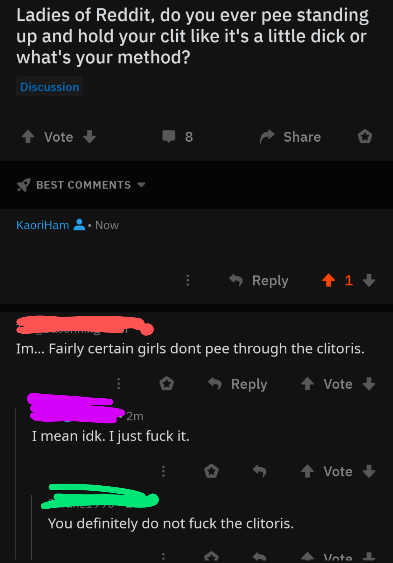 screenshot - Ladies of Reddit, do you ever pee standing up and hold your clit it's a little dick or what's your method? Discussion 1 Vote 8 8 o Y Best KaoriHam 8. Now 11 Im... Fairly certain girls dont pee through the clitoris. 4 Vote 2m I mean idk. I jus