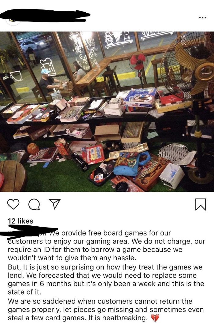 We provide free board games for our customers to enjoy our gaming area. We do not charge, our require an Id for them to borrow a game because we wouldn't want to give them any hassle. But, It is just so surprising on how they treat