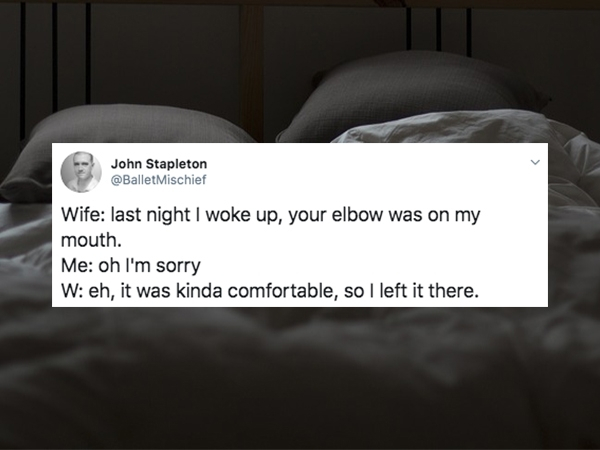 photo caption - John Stapleton Wife last night I woke up, your elbow was on my mouth. Me oh I'm sorry W eh, it was kinda comfortable, so I left it there.