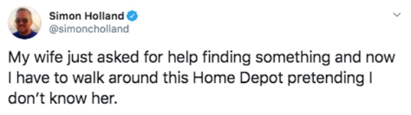 hard do i need to slap - Simon Holland My wife just asked for help finding something and now I have to walk around this Home Depot pretending don't know her.