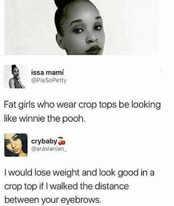 clap backs - issa mami Fat girls who wear crop tops be looking winnie the pooh. crybaby I would lose weight and look good in a crop top if I walked the distance between your eyebrows.