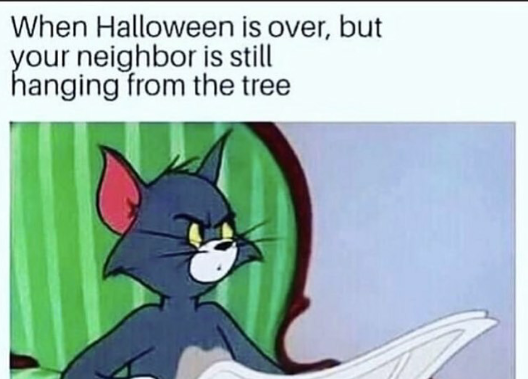 dark meme - tom and jerry anime meme - When Halloween is over, but your neighbor is still hanging from the tree