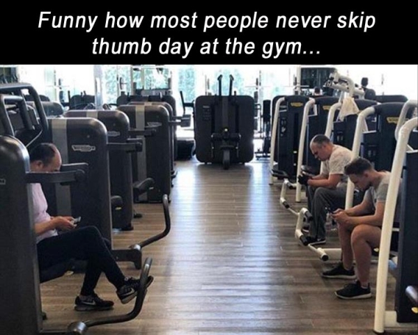 gym 1975 2019 - Funny how most people never skip thumb day at the gym...