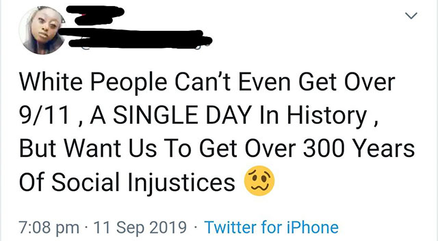 human behavior - White People Can't Even Get Over 911, A Single Day In History, But Want Us To Get Over 300 Years Of Social Injustices Twitter for iPhone