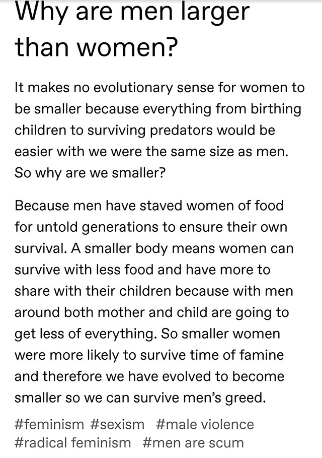 angle - Why are men larger than women? It makes no evolutionary sense for women to be smaller because everything from birthing children to surviving predators would be easier with we were the same size as men. So why are we smaller? Because men have stave