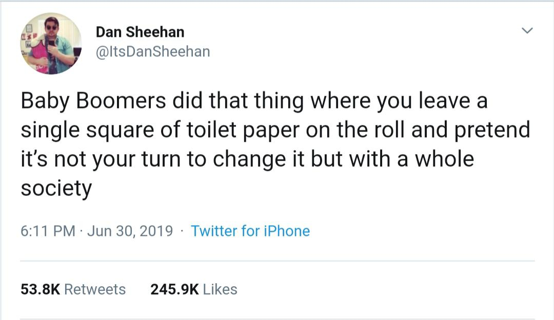 trump bed bugs - Dan Sheehan Baby Boomers did that thing where you leave a single square of toilet paper on the roll and pretend it's not your turn to change it but with a whole society Twitter for iPhone