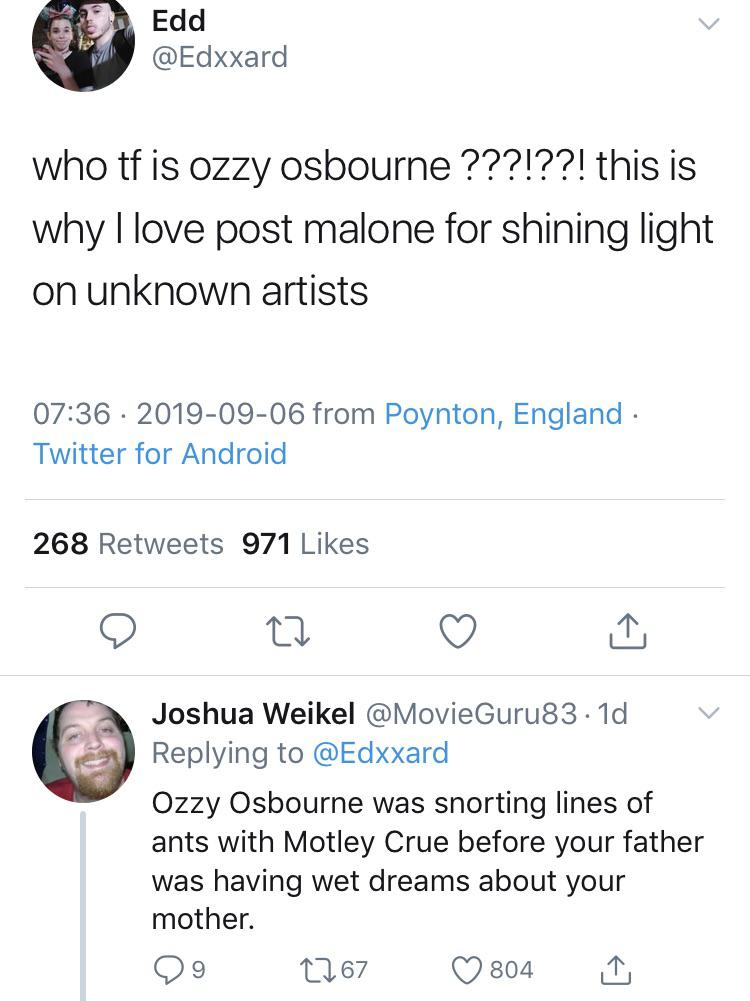 ketchup is a soda tweet - Edd who tf is ozzy Osbourne ???!??! this is why I love post malone for shining light on unknown artists from Poynton, England Twitter for Android 268 971 Joshua Weikel . 1d Ozzy Osbourne was snorting lines of ants with Motley Cru