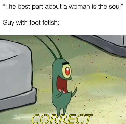 you re probably going to skip this ad - "The best part about a woman is the soul Guy with foot fetish Corre
