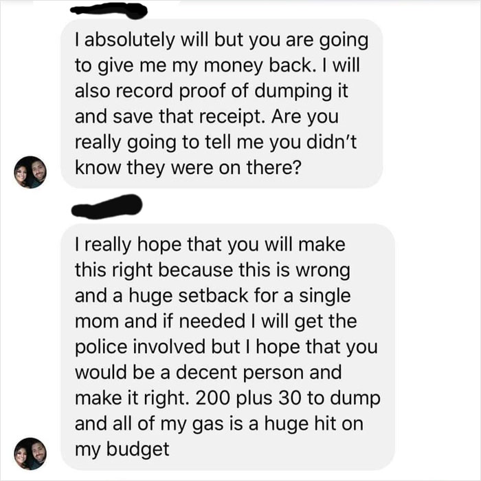 I absolutely will but you are going to give me my money back. I will also record proof of dumping it and save that receipt. Are you really going to tell me you didn't know they were on there? I really hope that you will make this right because this is…