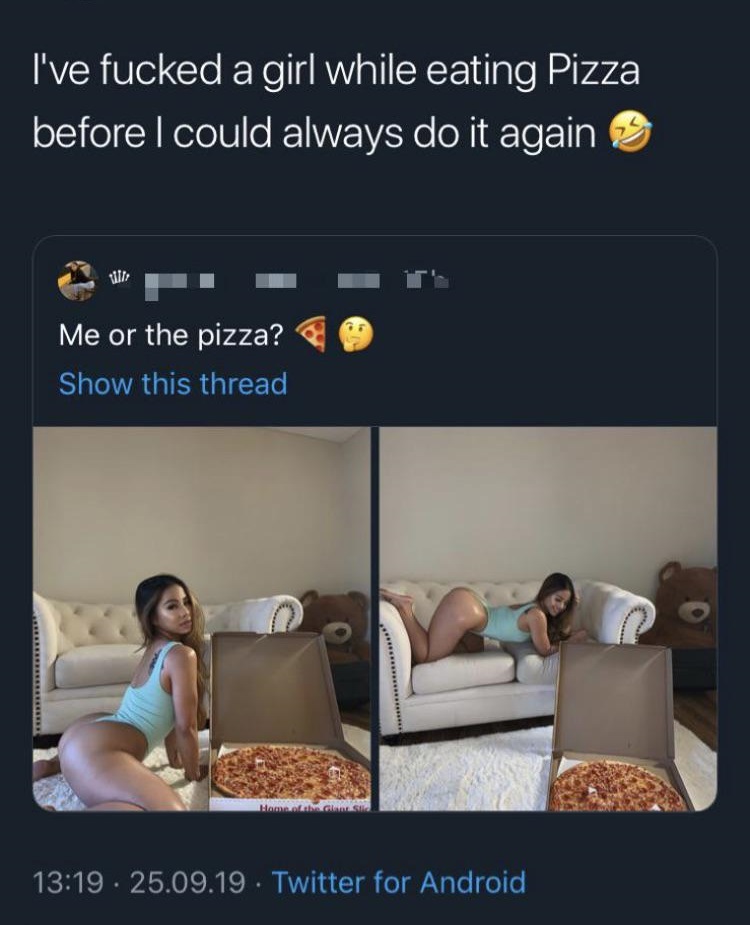 sex memes - I've fucked a girl while eating Pizza before I could always do it again Me or the pizza? Show this thread Ham. 25.09.19. Twitter for Android