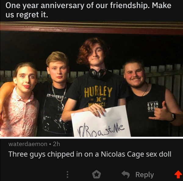 photo caption - One year anniversary of our friendship. Make us regret it. Hurley E1Astri HrRoastle waterdaemon 2h Three guys chipped in on a Nicolas Cage sex doll