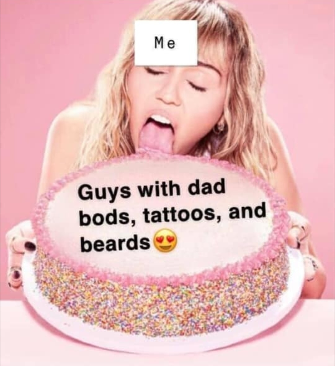 miley cyrus cake meme template - Me Guys with dad bods, tattoos, and beards