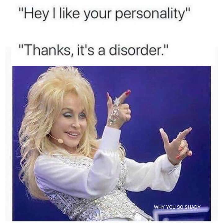 like your personality thanks it's a disorder - "Hey I your personality" "Thanks, it's a disorder." Why You So Shady