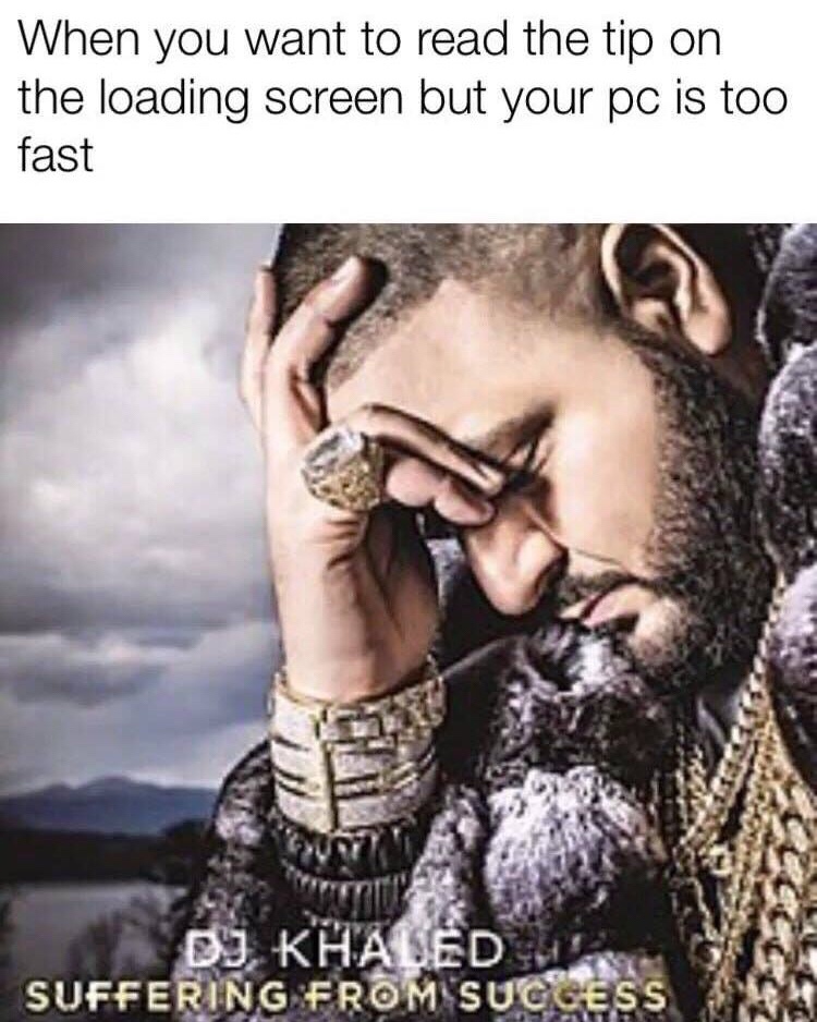 artwork dj khaled suffering from success - When you want to read the tip on the loading screen but your pc is too fast Wuruk Dj Khaled Suffering From Success