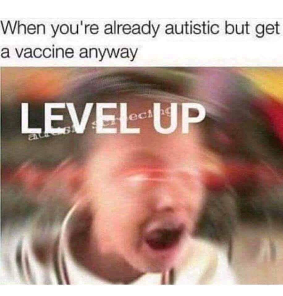 autism vaccine level up - When you're already autistic but get a vaccine anyway Level Up