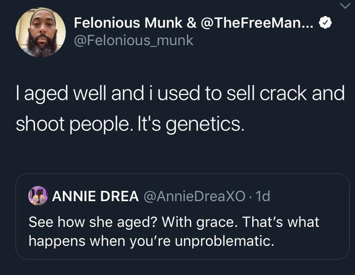 black twitter - well and i used to sell crack and shoot people. It's genetics. O Annie Drea . 1d See how she aged? With grace. That's what happens when you're unproblematic.