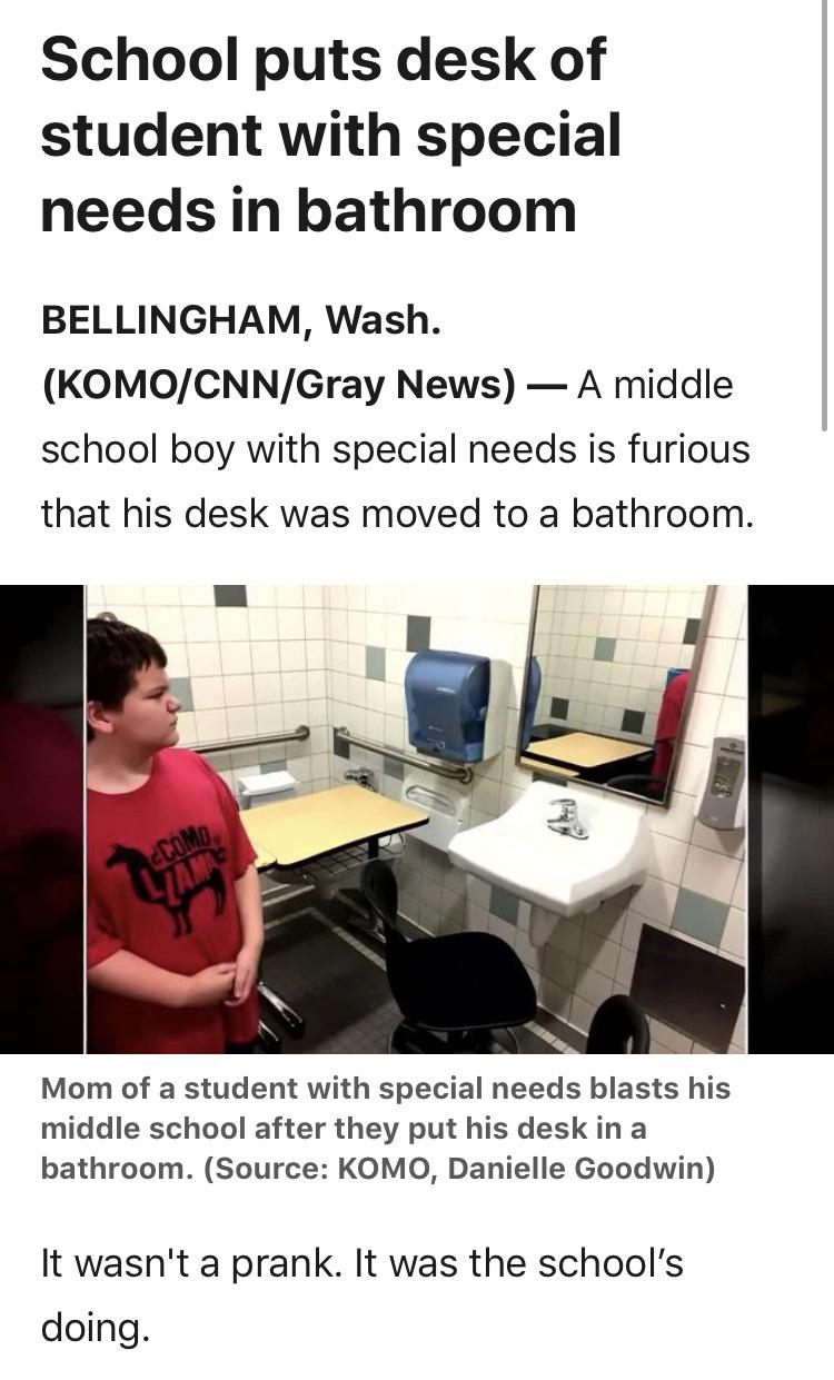 special ed bathroom - School puts desk of student with special needs in bathroom Bellingham, Wash. KomoCnnGray News A middle school boy with special needs is furious that his desk was moved to a bathroom. Mom of a student with special needs blasts his mid