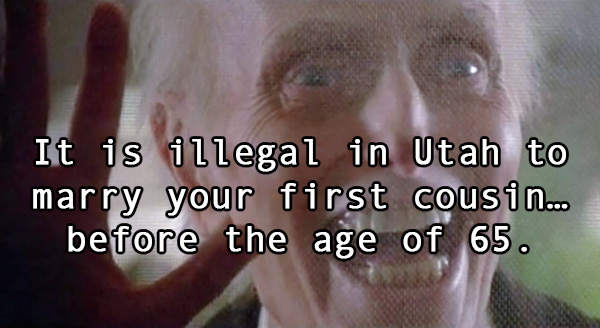 photo caption - It is illegal in Utah to marry your first cousin... before the age of 65.