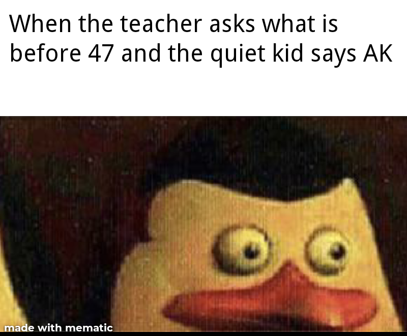 quiet kid says ak - When the teacher asks what is before 47 and the quiet kid says Ak made with mematic