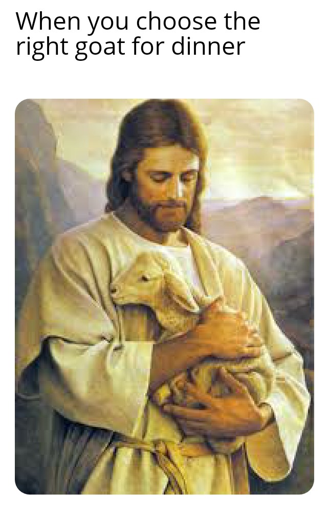 jesus christ - When you choose the right goat for dinner