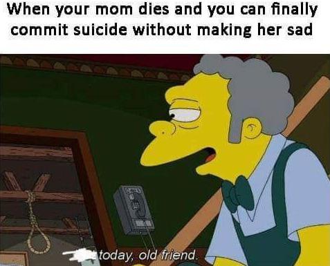commit neck rope - When your mom dies and you can finally commit suicide without making her sad today, old friend.