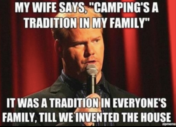 photo caption - My Wife Says, "Camping'S A Tradition In My Family" It Was A Tradition In Everyone'S Family, Till We Invented The House
