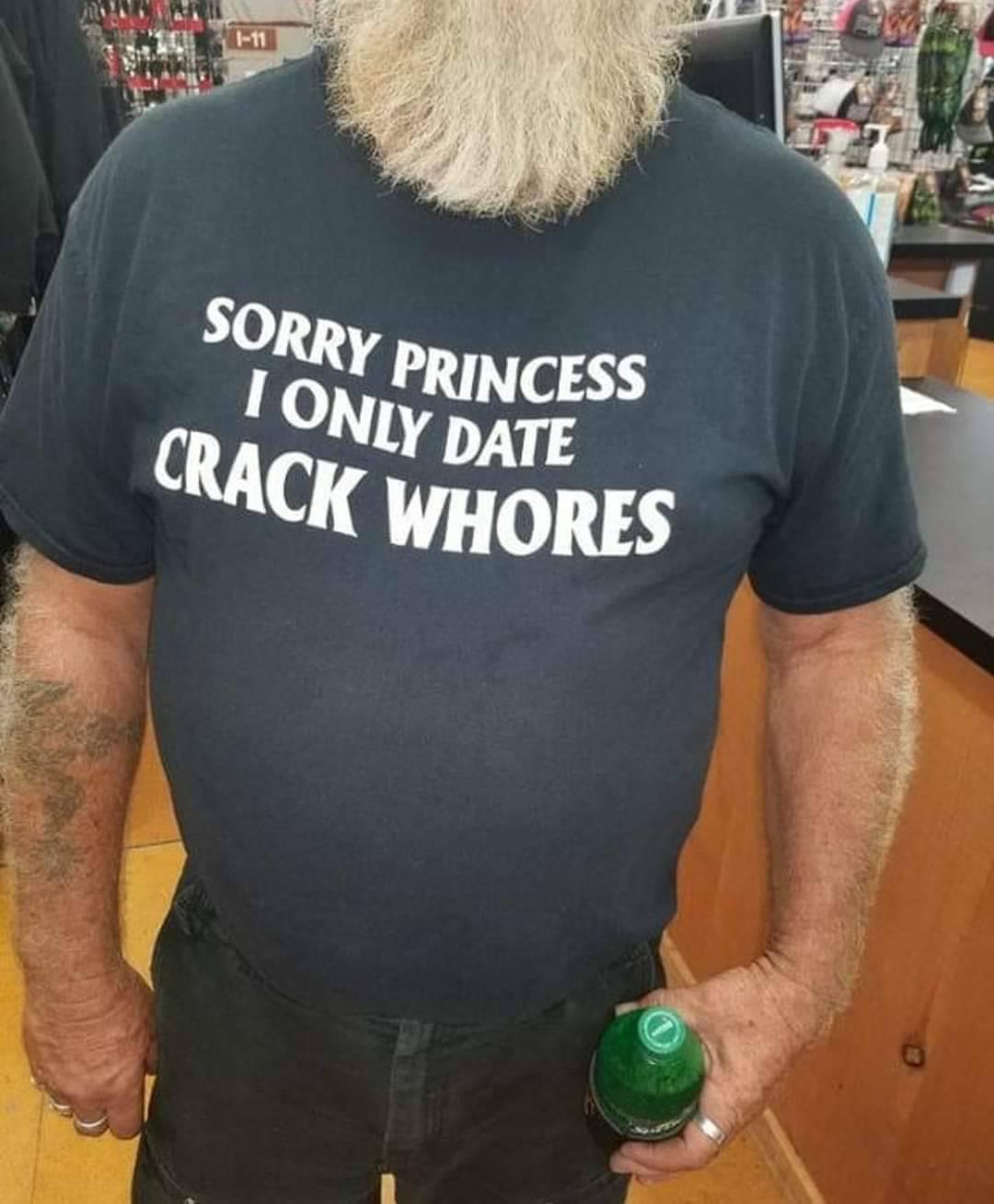 sorry princess i only date crack whores - 111 Sorry Princess I Only Date Crack Whores