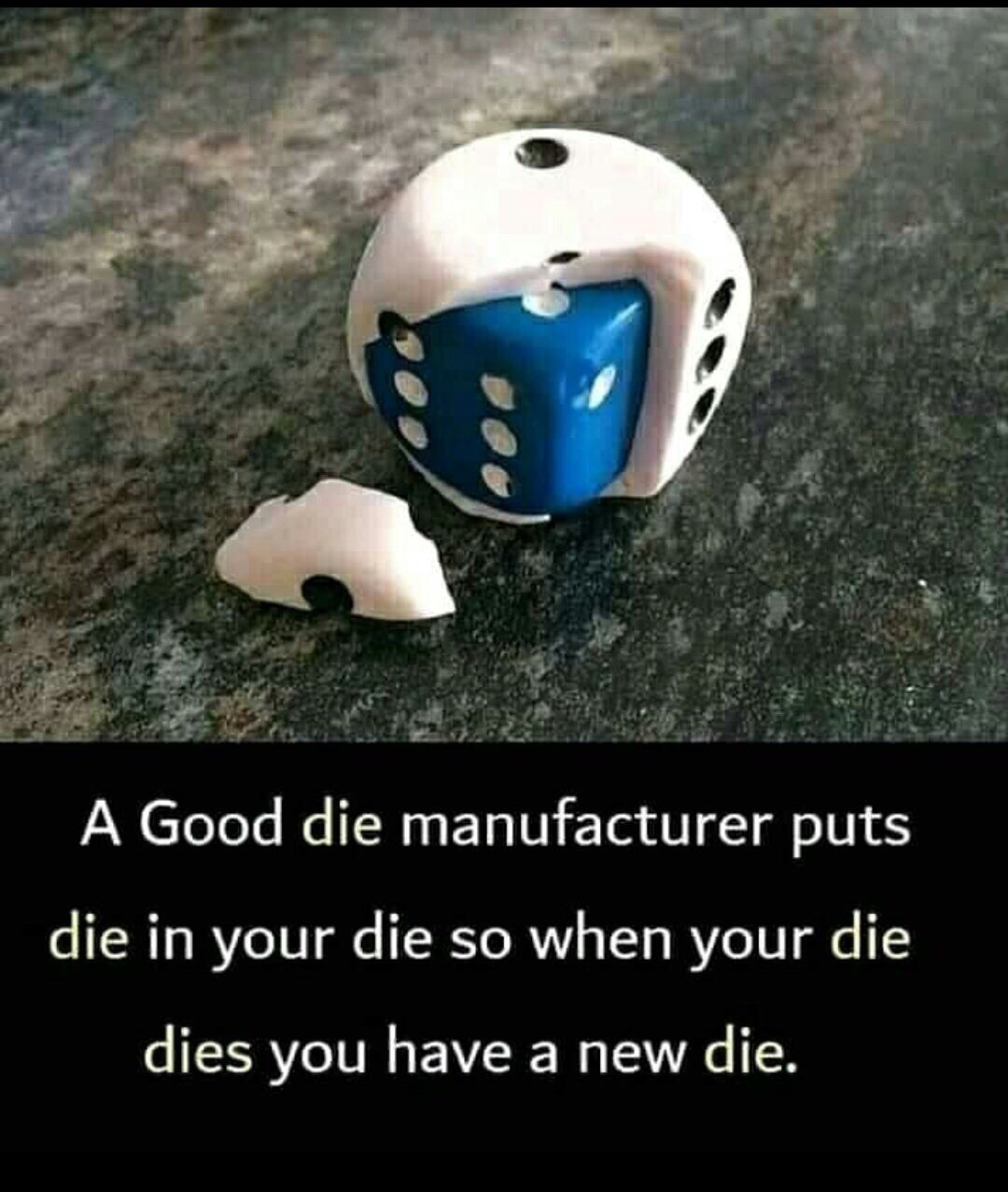 good guy die manufacturer - A Good die manufacturer puts die in your die so when your die dies you have a new die.