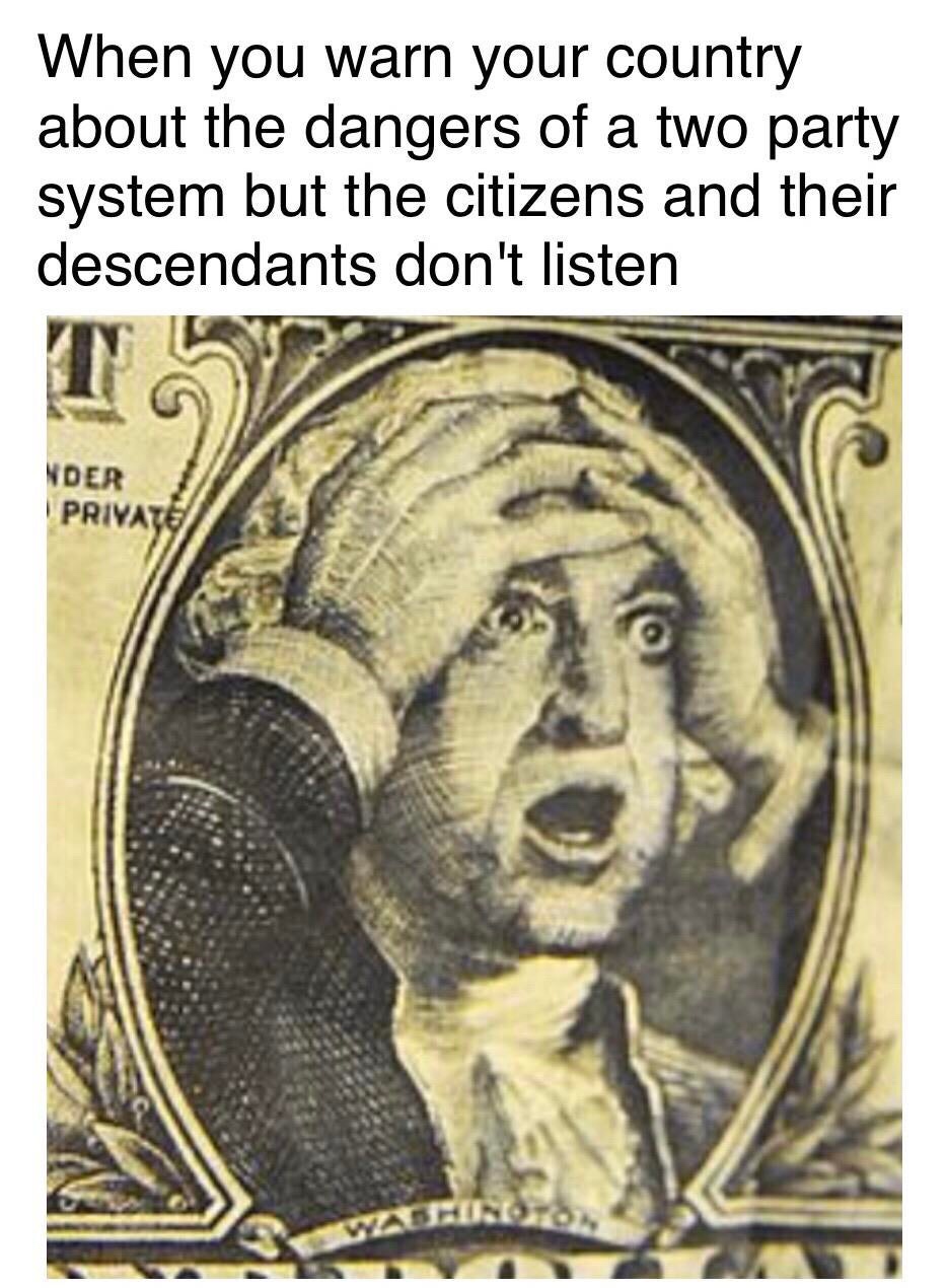 money debt - When you warn your country about the dangers of a two party system but the citizens and their descendants don't listen Nder Private
