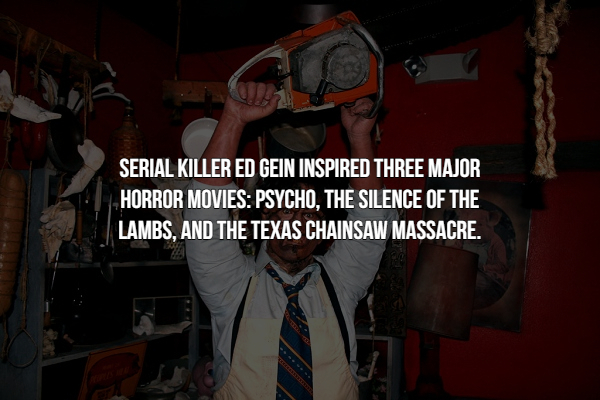 darkness - Serial Killer Ed Gein Inspired Three Major Horror Movies Psycho, The Silence Of The Lambs, And The Texas Chainsaw Massacre.