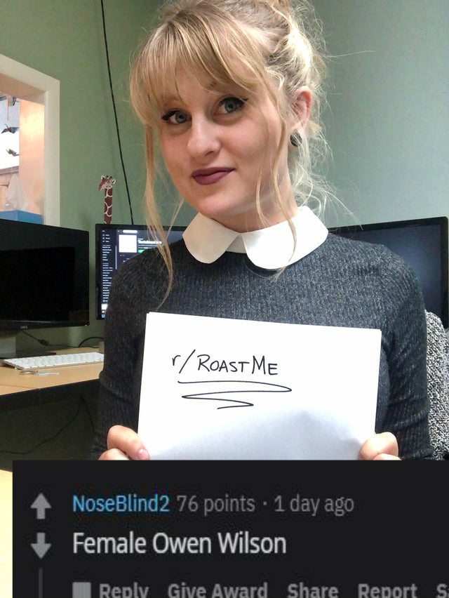 blond - r Roast Me 4 NoseBlind2 76 points . 1 day ago Female Owen Wilson _Give Award Report S