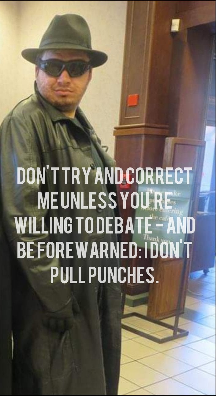 photo caption - Don'T Try And Correct Meunless You'Re Willing To Debate And BeforewarnedIdont Pull Punches. Thank