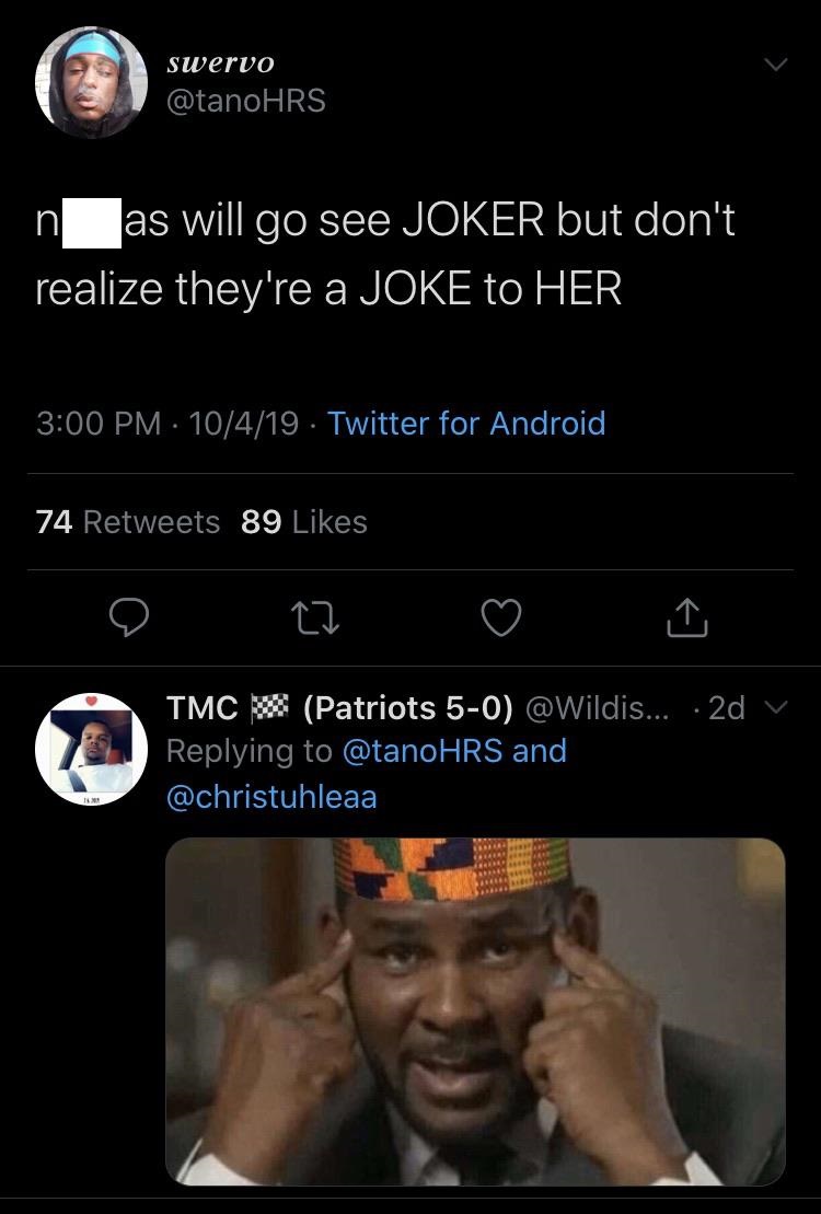 black twitter - swervo n as will go see Joker but don't realize they're a Joke to Her 10419 Twitter for Android 74 89 22 2d v Tmc X Patriots 50 ... and
