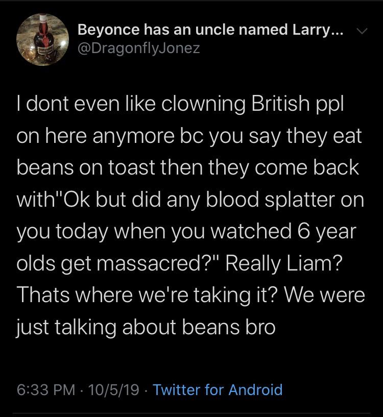 black twitter - Beyonce has an uncle named Larry... V I dont even clowning British ppl on here anymore bc you say they eat beans on toast then they come back with