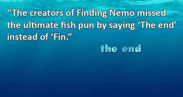 finding nemo the end - "The creators of Finding Nemo missed the ultimate fish pun by saying 'The end' instead of 'Fin." the end
