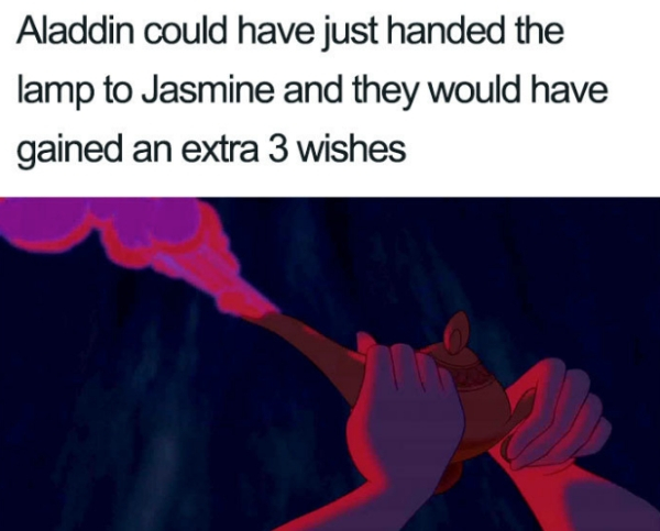 hand - Aladdin could have just handed the lamp to Jasmine and they would have gained an extra 3 wishes