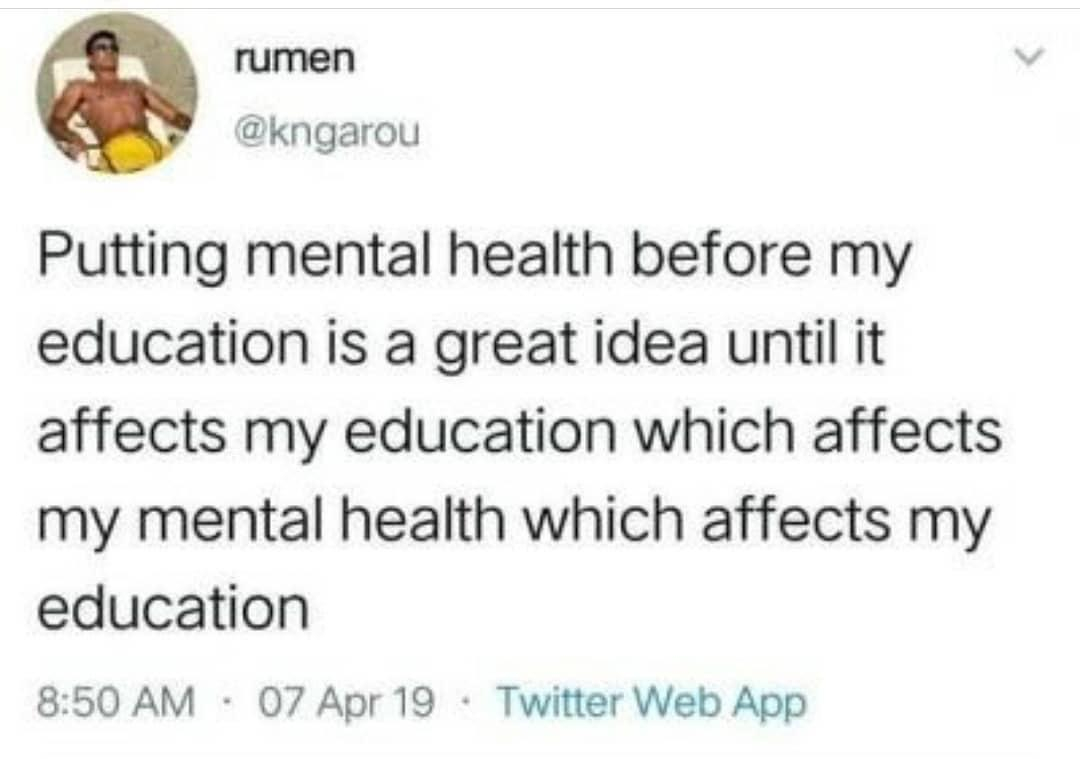 would you be friends with yourself - rumen Putting mental health before my education is a great idea until it affects my education which affects my mental health which affects my education 07 Apr 19 Twitter Web App
