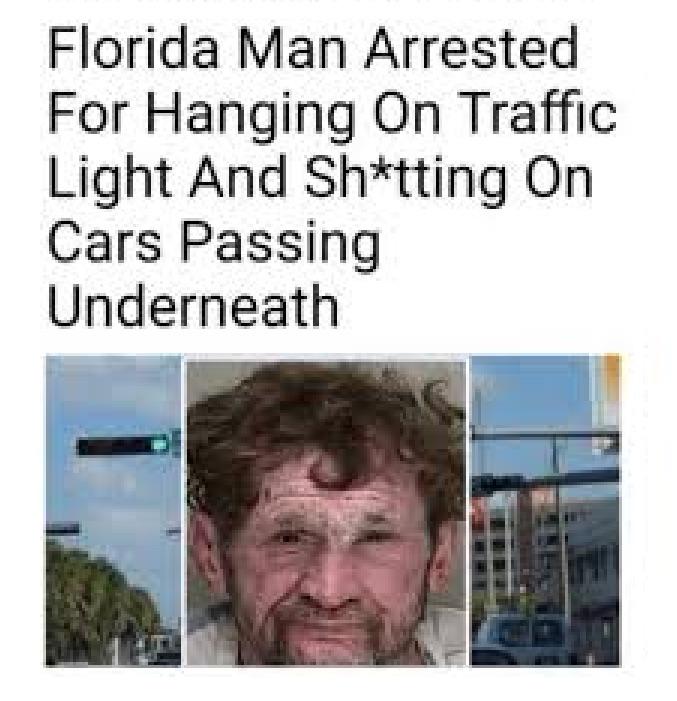 florida man arrested meme - Florida Man Arrested For Hanging On Traffic Light And Shtting On Cars Passing Underneath