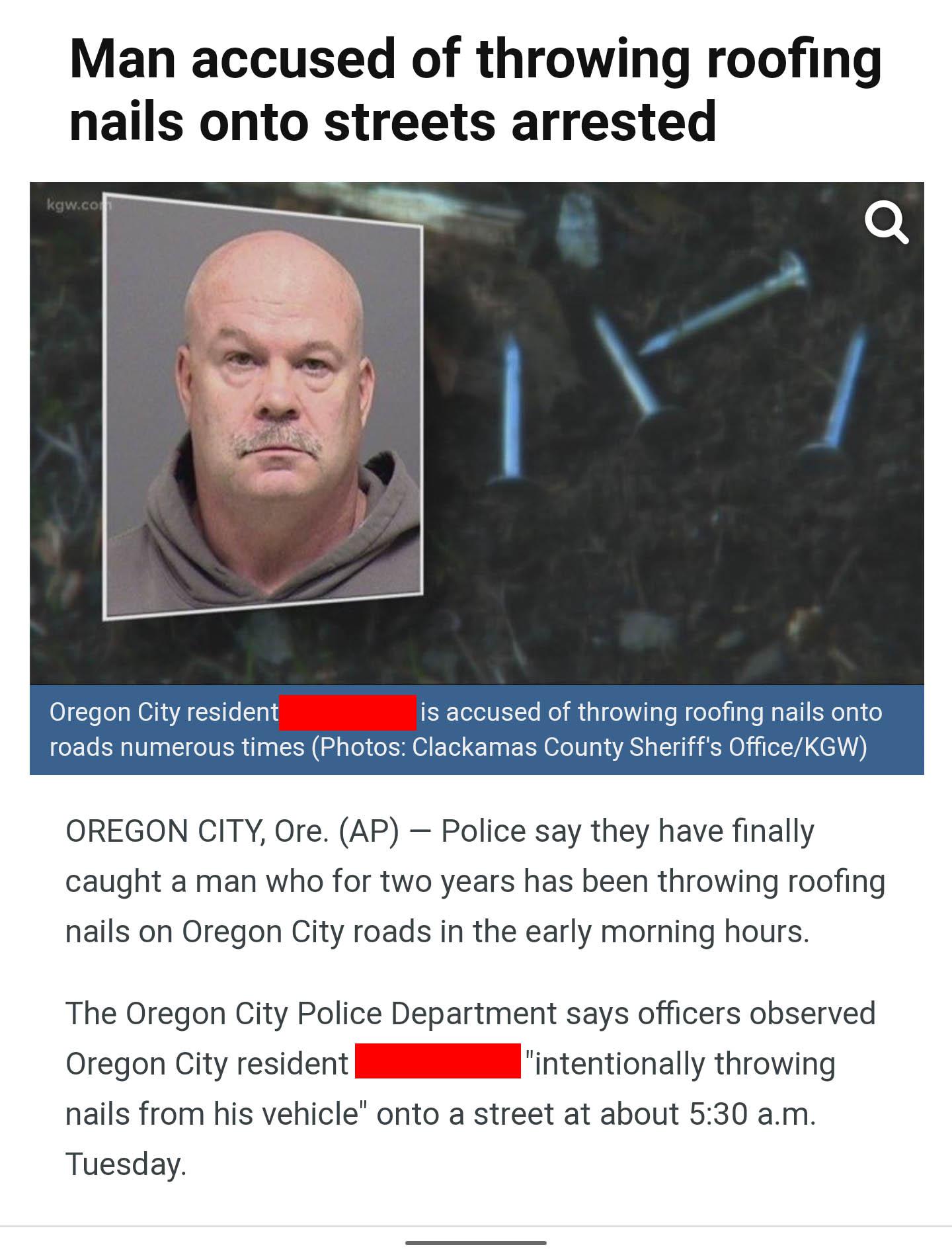 nail bandit oregon city - Man accused of throwing roofing nails onto streets arrested kgw.co Oregon City resident is accused of throwing roofing nails onto roads numerous times Photos Clackamas County Sheriff's OfficeKgw Oregon City, Ore. Ap Police say th