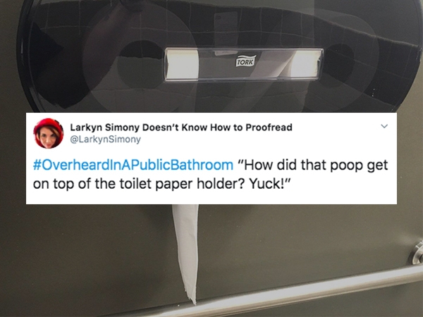 multimedia - Tork Larkyn Simony Doesn't know How to Proofread "How did that poop get on top of the toilet paper holder? Yuck!"