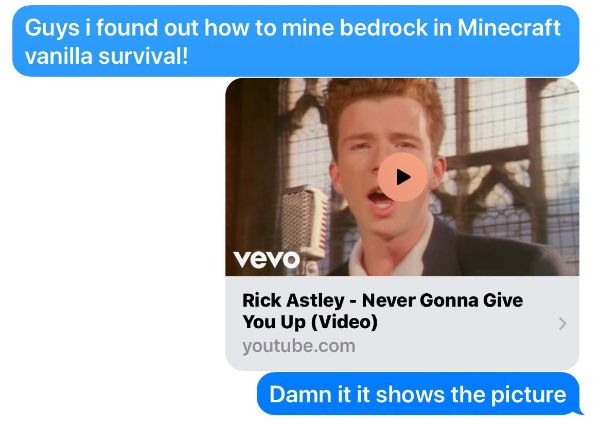 rick astley never gonna give - Guys i found out how to mine bedrock in Minecraft vanilla survival! vevo Rick Astley Never Gonna Give You Up Video youtube.com Damn it it shows the picture