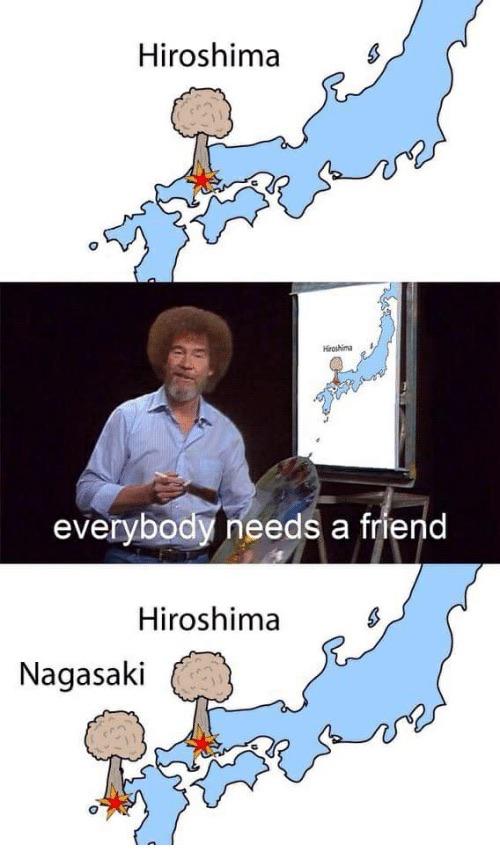 everybody needs a friend meme - Hiroshima Hiring everybody needs a friend Hiroshima Nagasaki