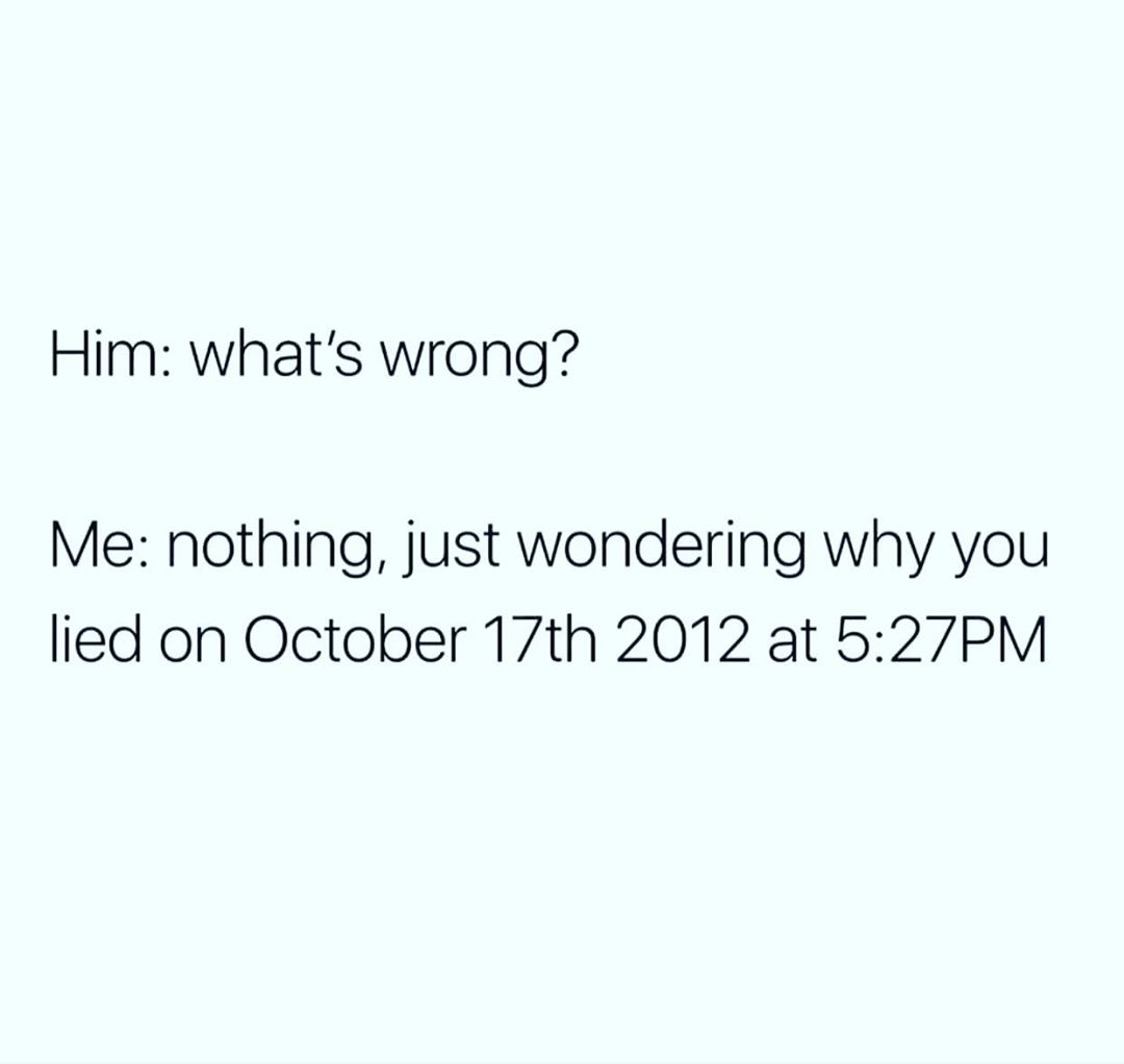 document - Him what's wrong? Me nothing, just wondering why you lied on October 17th 2012 at Pm