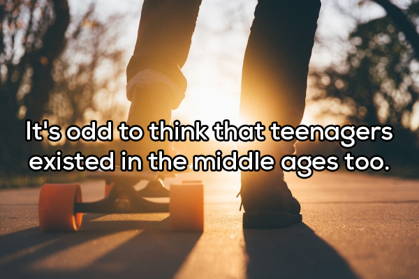 Longboard - It's odd to think that teenagers existed in the middle ages too.