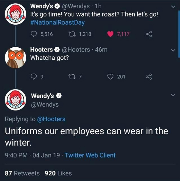 r murderedbywords r wendys - Wendy's ~ 1h It's go time! You want the roast? Then let's go! 5,516 12 1,218 7,117 B Hooters 46m Whatcha got? 29 177 2013 Wendy's Uniforms our employees can wear in the winter. 04 Jan 19. Twitter Web Client 87 920