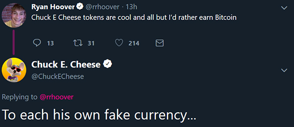 atmosphere - Ryan Hoover 13h Chuck E Cheese tokens are cool and all but I'd rather earn Bitcoin o 13 27 31 214 o Chuck E. Cheese To each his own fake currency...