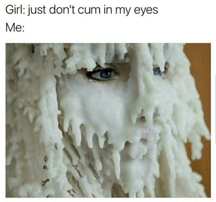 told her it's been awhile - Girl just don't cum in my eyes Me