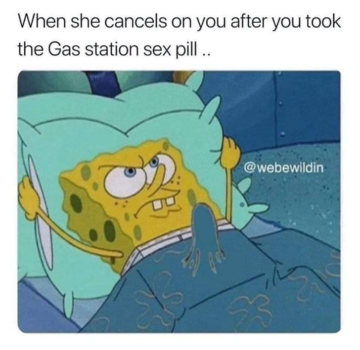 she cancels on you and you already took the gas station sex pill - When she cancels on you after you took the Gas station sex pill ..