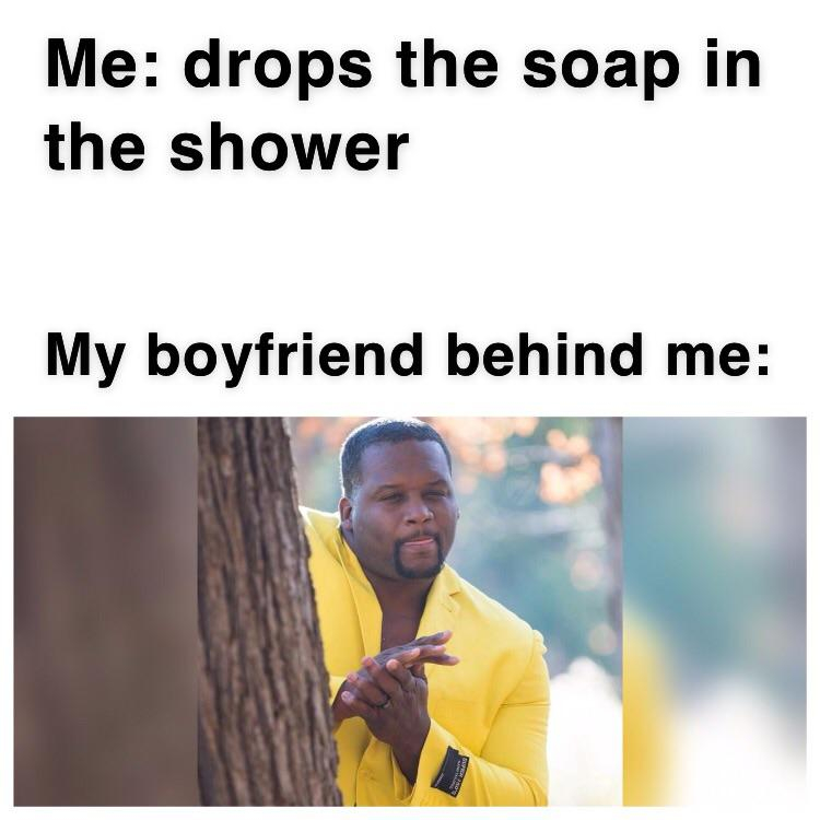 if you love two people - Me drops the soap in the shower My boyfriend behind me