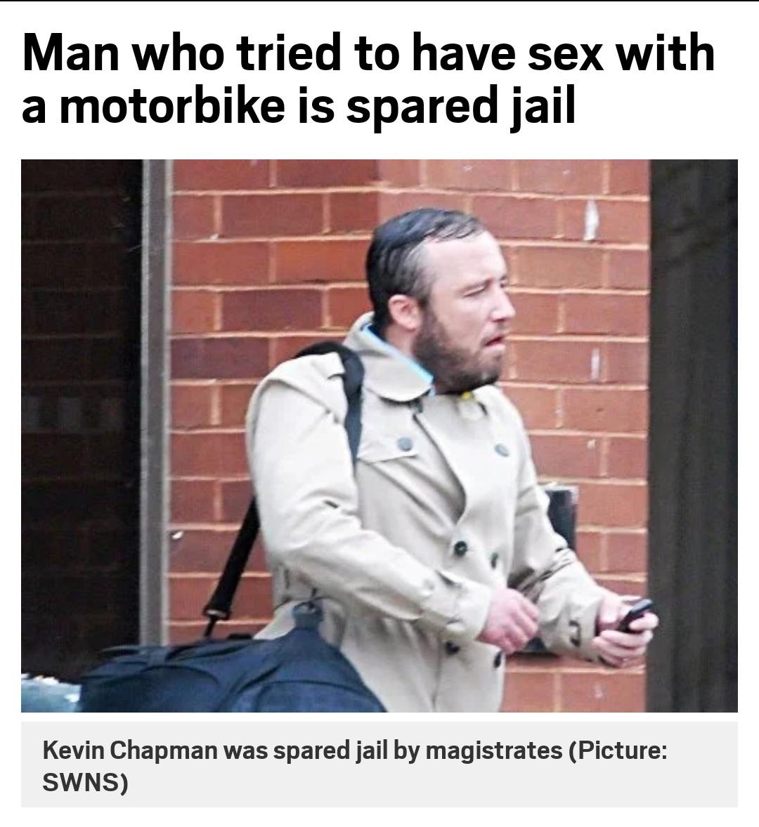 photo caption - Man who tried to have sex with a motorbike is spared jail Kevin Chapman was spared jail by magistrates Picture Swns